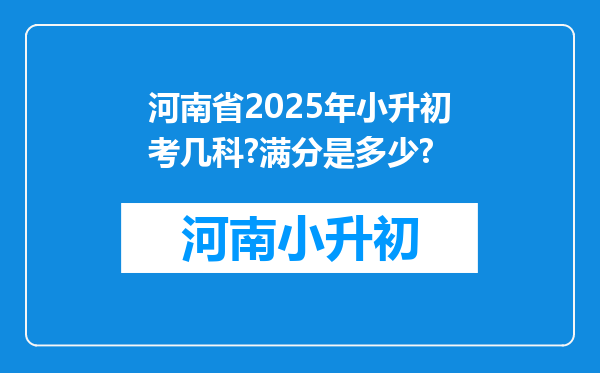 河南省2025年小升初考几科?满分是多少?