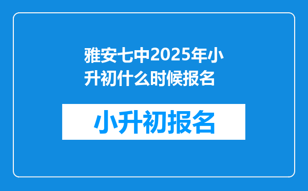 雅安七中2025年小升初什么时候报名