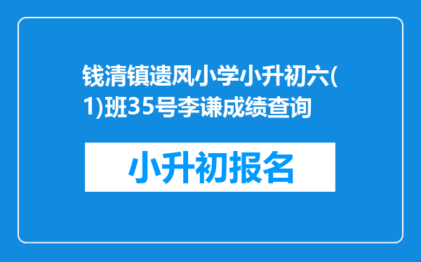 钱清镇遗风小学小升初六(1)班35号李谦成绩查询