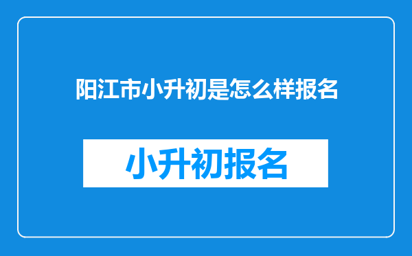 阳江市小升初是怎么样报名