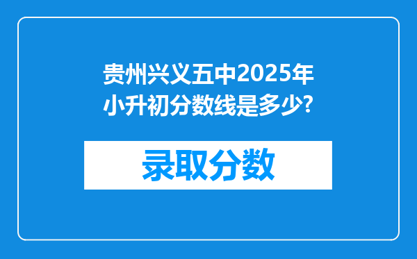 贵州兴义五中2025年小升初分数线是多少?