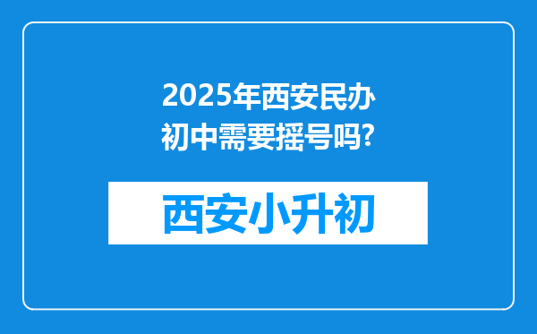 2025年西安民办初中需要摇号吗?