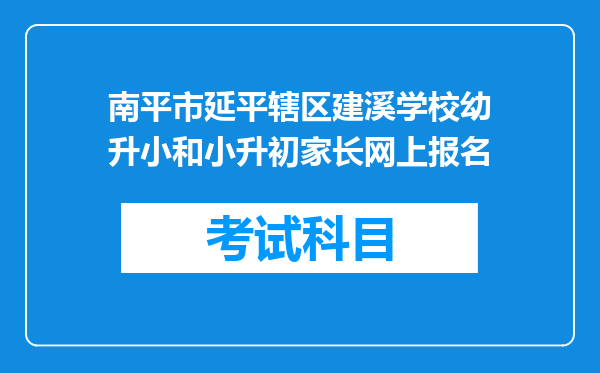 南平市延平辖区建溪学校幼升小和小升初家长网上报名