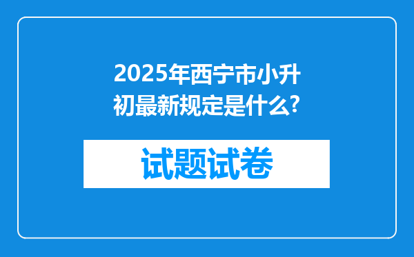 2025年西宁市小升初最新规定是什么?