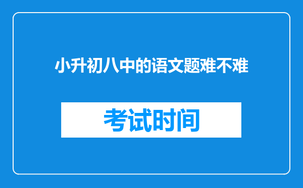 小升初八中的语文题难不难