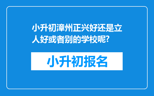 小升初漳州正兴好还是立人好或者别的学校呢?