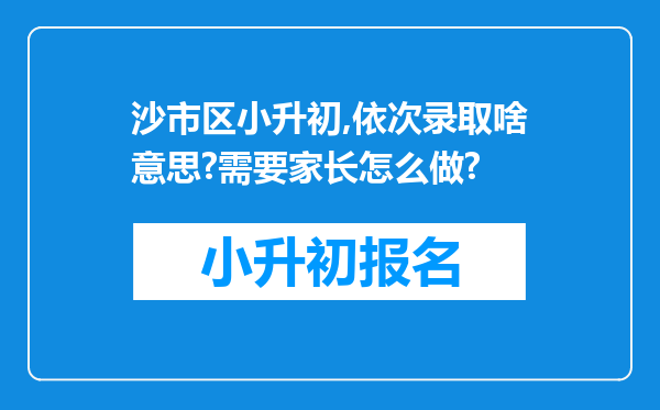 沙市区小升初,依次录取啥意思?需要家长怎么做?