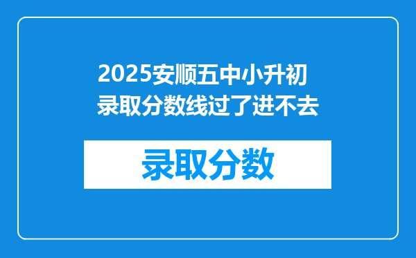 2025安顺五中小升初录取分数线过了进不去