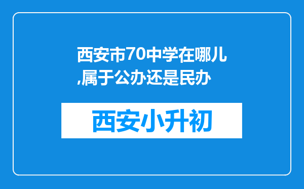 西安市70中学在哪儿,属于公办还是民办