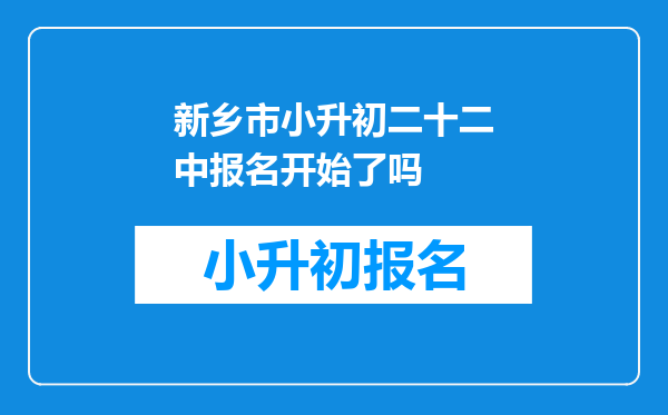 新乡市小升初二十二中报名开始了吗