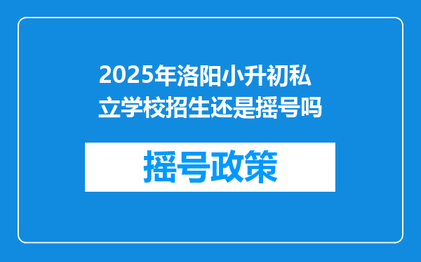 2025年洛阳小升初私立学校招生还是摇号吗