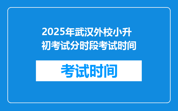 2025年武汉外校小升初考试分时段考试时间