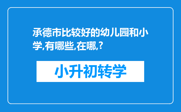 承德市比较好的幼儿园和小学,有哪些,在哪,?