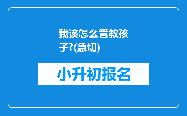 我该怎么管教孩子?(急切)