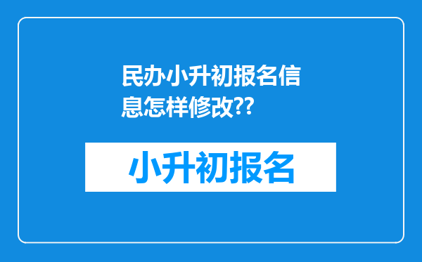 民办小升初报名信息怎样修改??