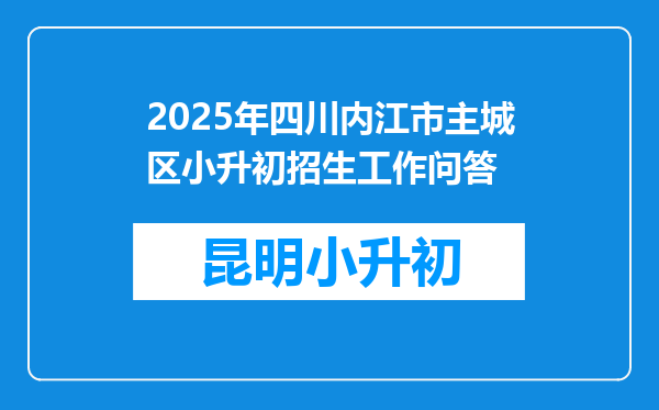 2025年四川内江市主城区小升初招生工作问答