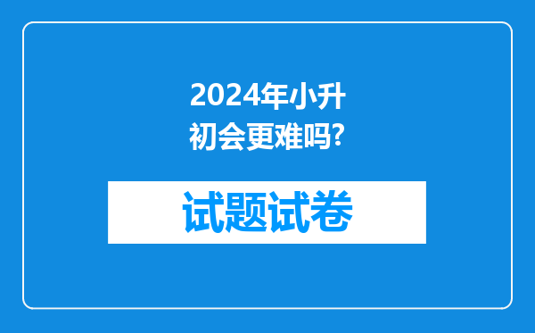 2024年小升初会更难吗?