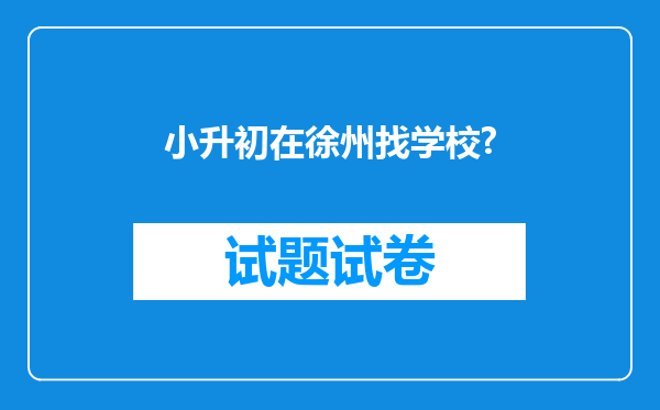 小升初在徐州找学校?