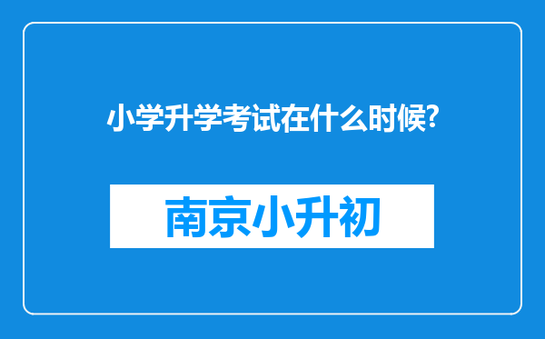 小学升学考试在什么时候?