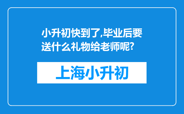 小升初快到了,毕业后要送什么礼物给老师呢?