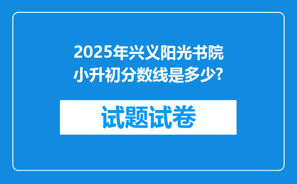 2025年兴义阳光书院小升初分数线是多少?