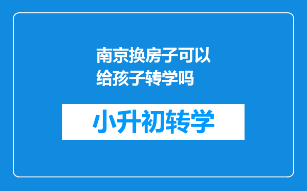 南京换房子可以给孩子转学吗