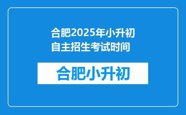 合肥2025年小升初自主招生考试时间