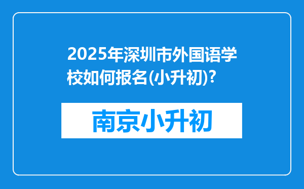 2025年深圳市外国语学校如何报名(小升初)?