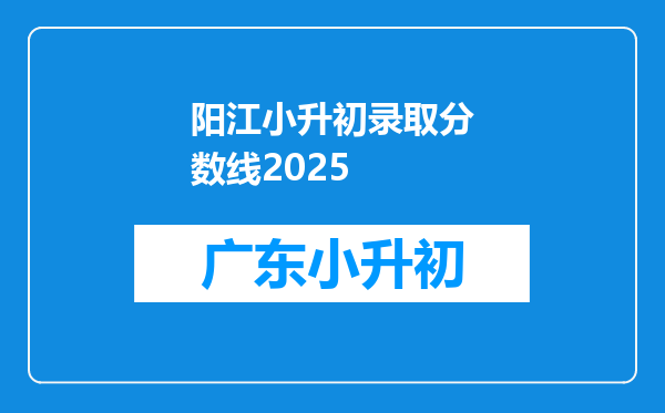 阳江小升初录取分数线2025