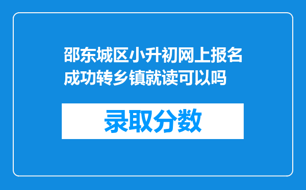 邵东城区小升初网上报名成功转乡镇就读可以吗