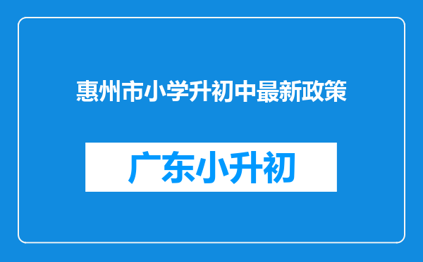 惠州市小学升初中最新政策