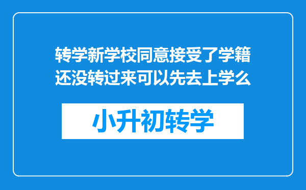 转学新学校同意接受了学籍还没转过来可以先去上学么