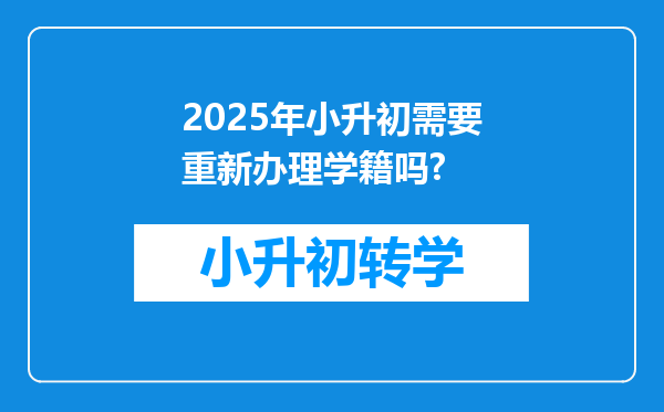 2025年小升初需要重新办理学籍吗?