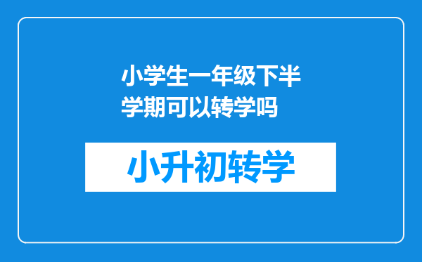 小学生一年级下半学期可以转学吗