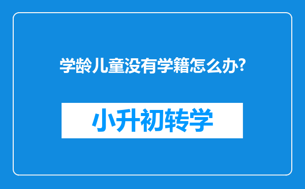 学龄儿童没有学籍怎么办?