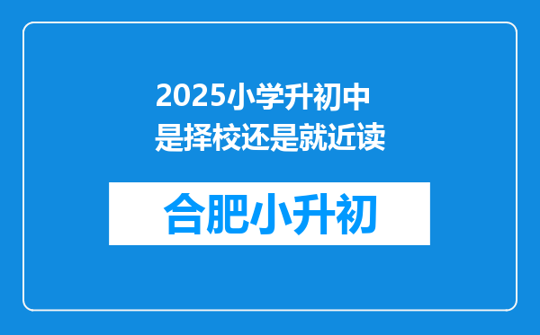 2025小学升初中是择校还是就近读