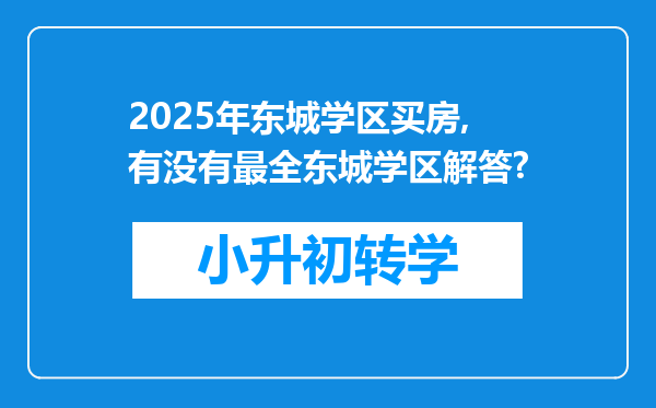 2025年东城学区买房,有没有最全东城学区解答?