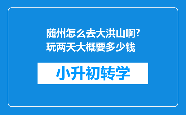 随州怎么去大洪山啊?玩两天大概要多少钱