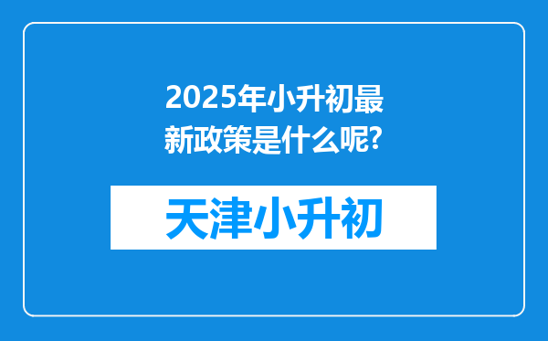 2025年小升初最新政策是什么呢?