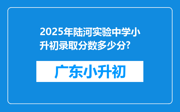 2025年陆河实验中学小升初录取分数多少分?