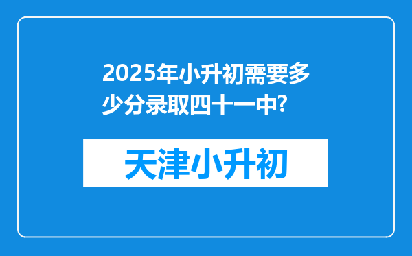 2025年小升初需要多少分录取四十一中?