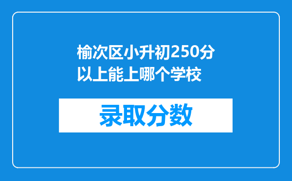 榆次区小升初250分以上能上哪个学校