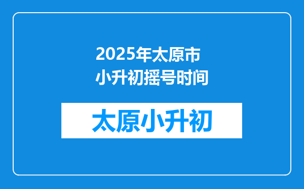 2025年太原市小升初摇号时间