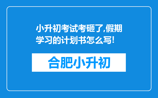 小升初考试考砸了,假期学习的计划书怎么写!