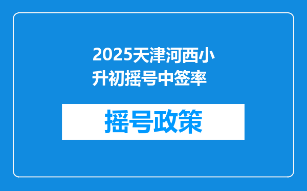 2025天津河西小升初摇号中签率