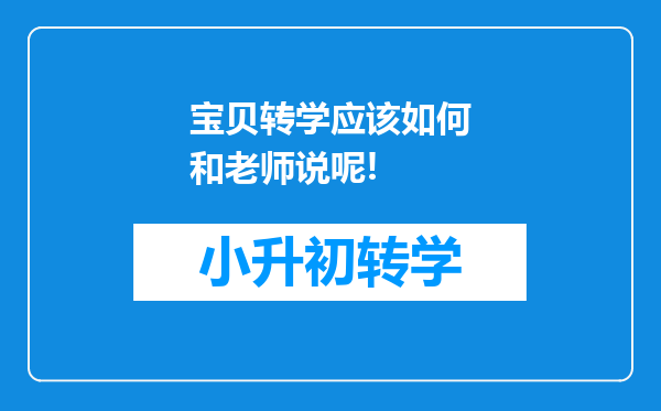 宝贝转学应该如何和老师说呢!