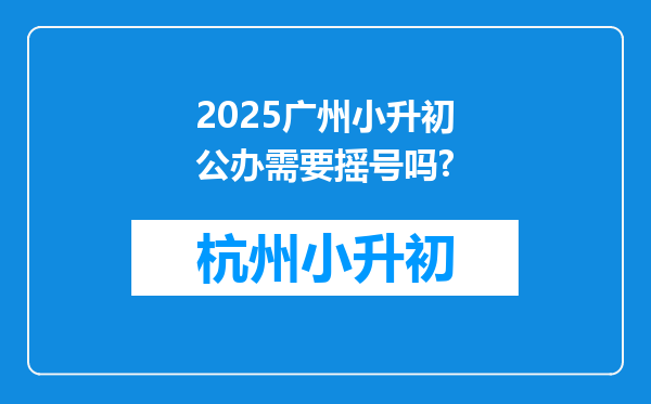 2025广州小升初公办需要摇号吗?