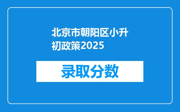 北京市朝阳区小升初政策2025