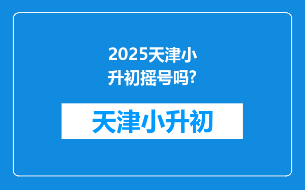 2025天津小升初摇号吗?