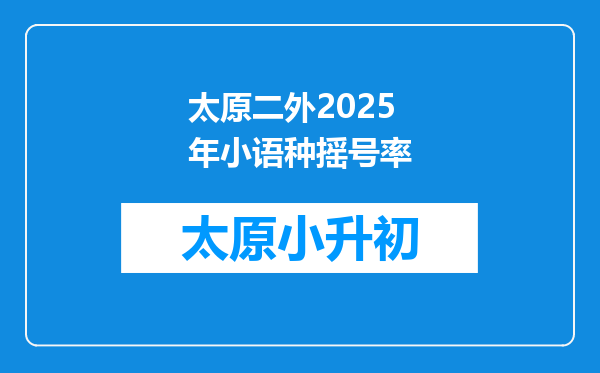 太原二外2025年小语种摇号率